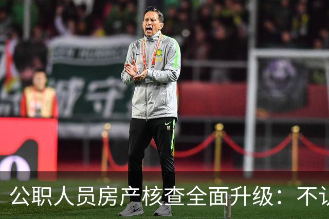 公职人员房产核查全面升级：不认房本认资金所有隐形资产无处可藏