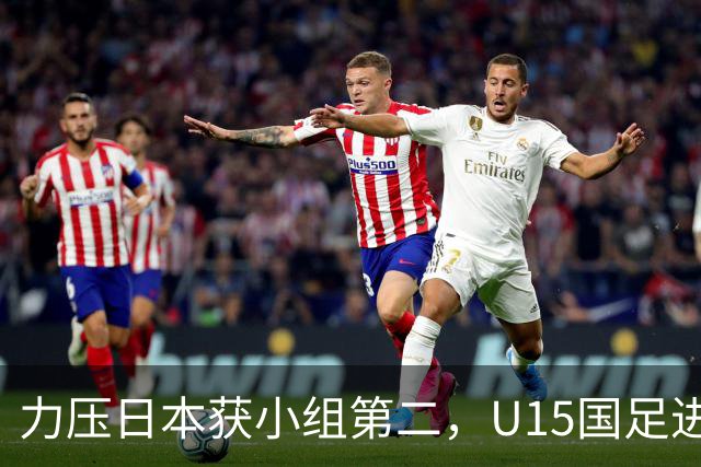 力压日本获小组第二，U15国足进入U15世界杯第二层级
