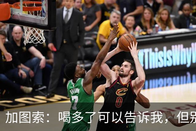 加图索：喝多了可以告诉我，但别毁了我的训练课