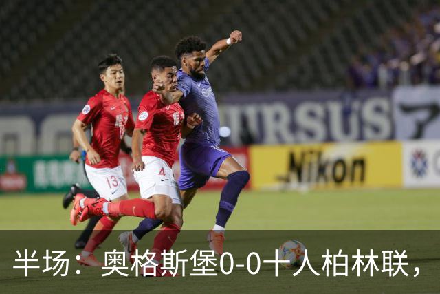 半场：奥格斯堡0-0十人柏林联，乌多凯染红，法比安-里德造险