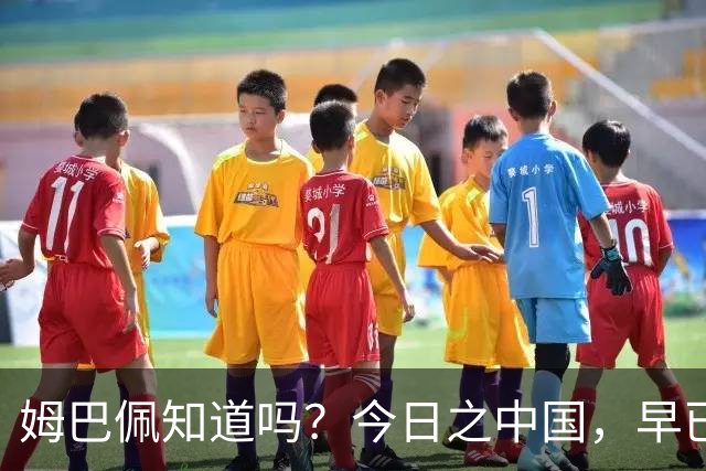 姆巴佩知道吗？今日之中国，早已不是百年前任人轻慢的模样