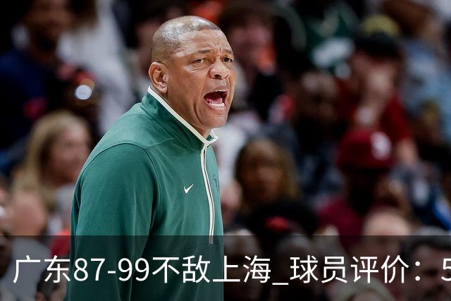 广东87-99不敌上海 球员评价：5人勉强及格，6人低迷