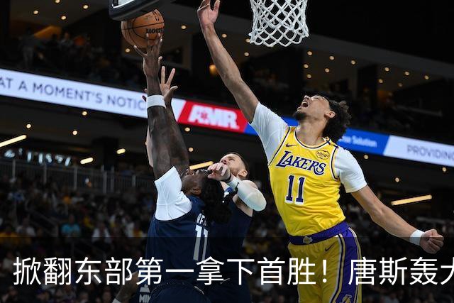 掀翻东部第一拿下首胜！唐斯轰大号两双，4年2.4亿争议有答案了