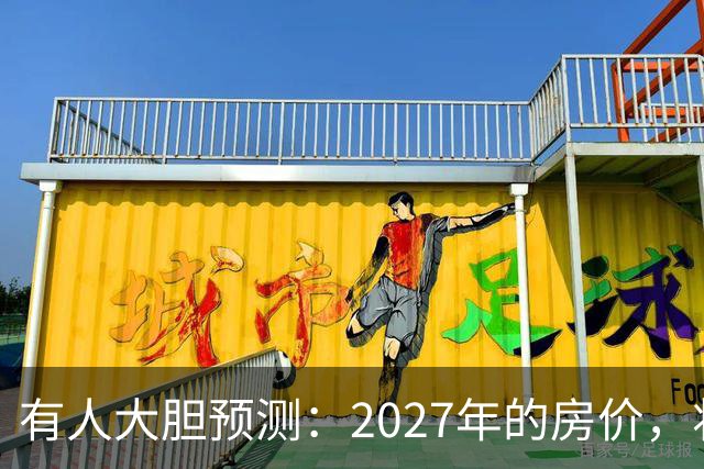 有人大胆预测：2027年的房价，将是2026年的4-5倍，可能吗？