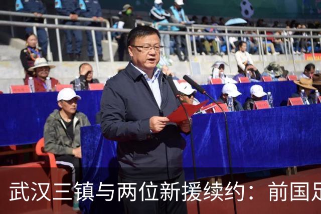 武汉三镇与两位新援续约：前国足主力重返中甲