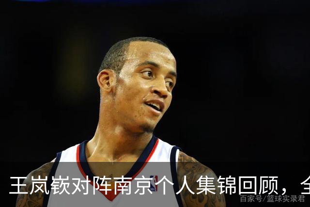 王岚嵚对阵南京个人集锦回顾，全场得到27分6篮板2助攻