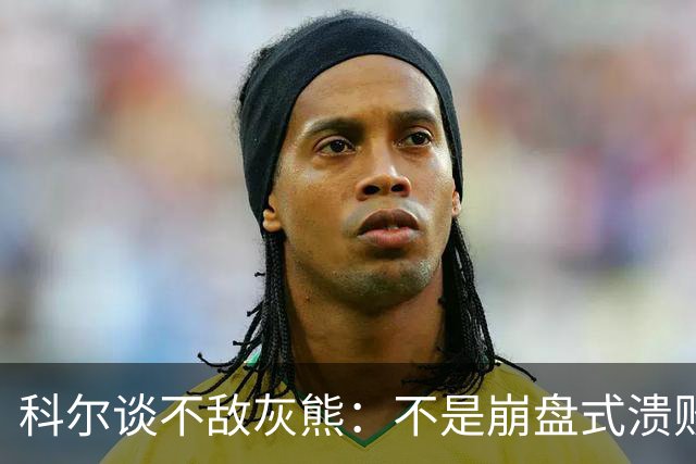 科尔谈不敌灰熊：不是崩盘式溃败，单纯就是没投进
