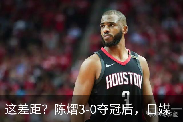 这差距？陈熠3-0夺冠后，日媒一针见血，指出张本美和惨败原因