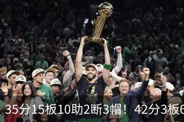 35分15板10助2断3帽！42分3板6助8记三分球！NBA最强王炸难有作为