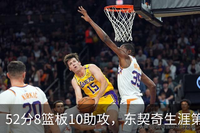 52分8篮板10助攻，东契奇生涯第10次50+同期仅次两人
