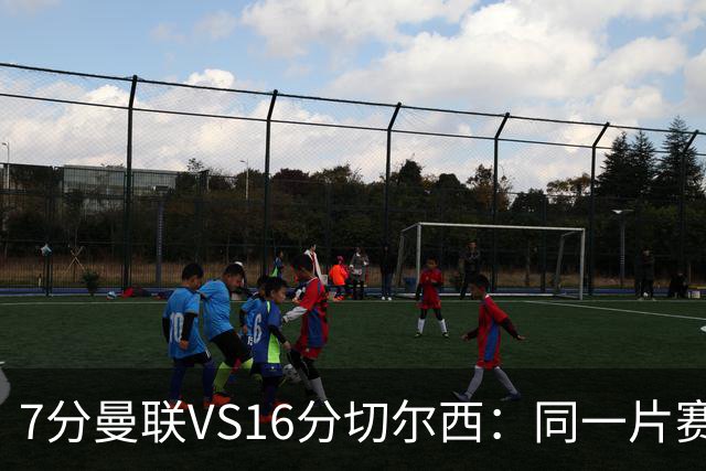 7分曼联VS16分切尔西：同一片赛场，两个平行宇宙的悲喜不相通