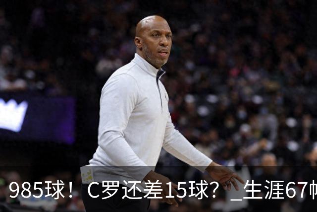 985球！C罗还差15球？ 生涯67帽+第11次完美帽子戏法
