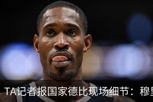 TA记者报国家德比现场细节：穆里尼奥被球迷针对，库库雷利亚遭嘘